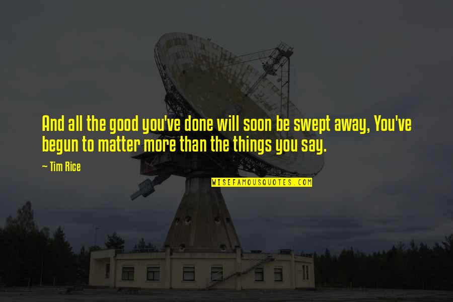 Over Swept Away Quotes By Tim Rice: And all the good you've done will soon