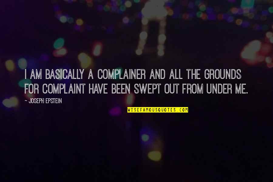 Over Swept Under Quotes By Joseph Epstein: I am basically a complainer and all the