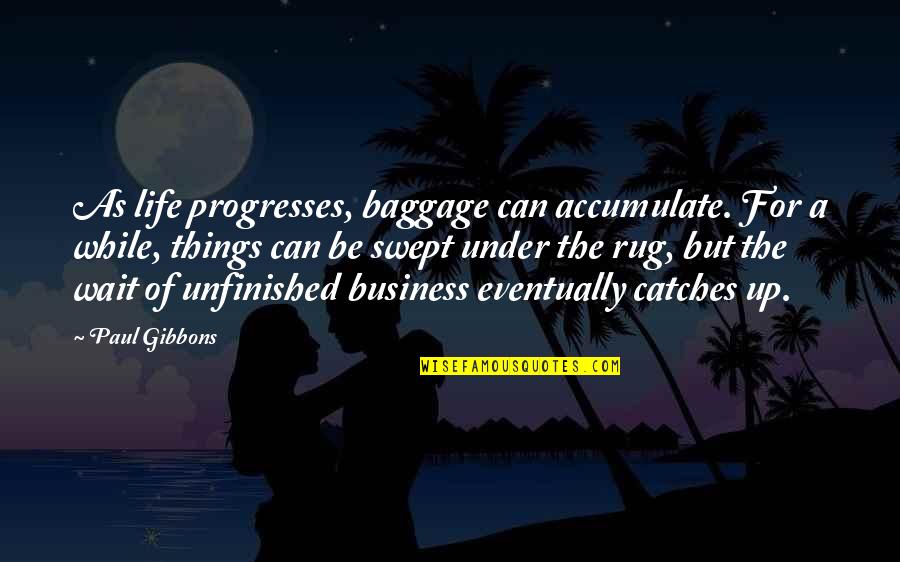 Over Swept Under Quotes By Paul Gibbons: As life progresses, baggage can accumulate. For a