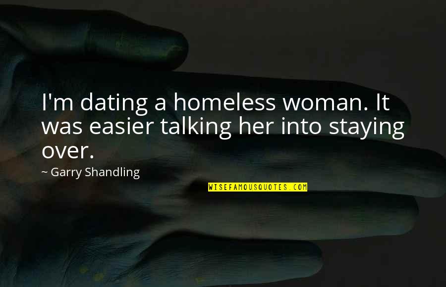 Over Talking Quotes By Garry Shandling: I'm dating a homeless woman. It was easier