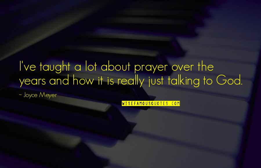 Over Talking Quotes By Joyce Meyer: I've taught a lot about prayer over the
