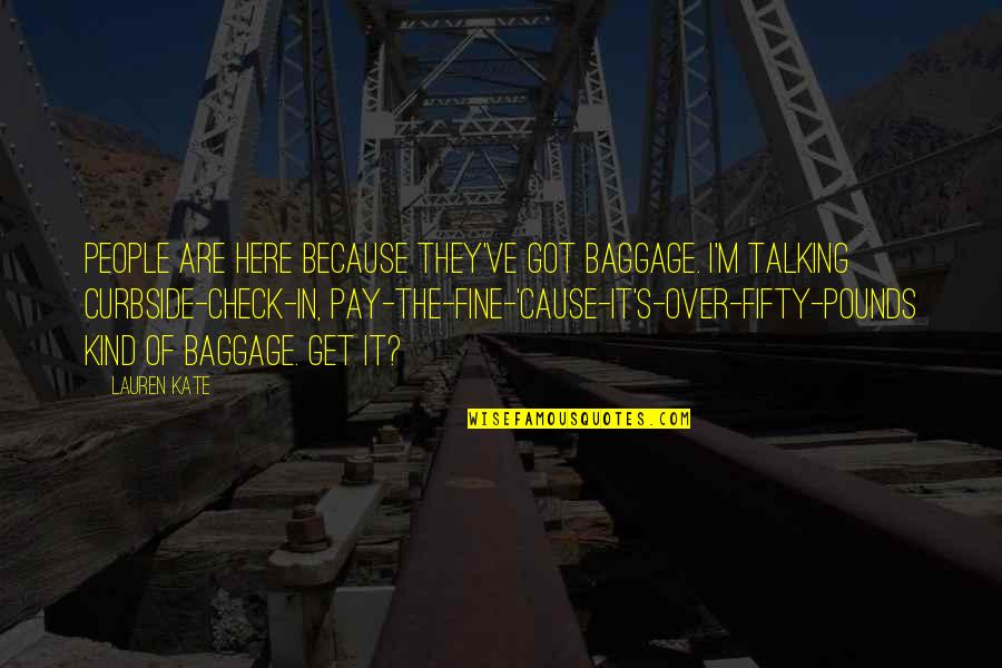Over Talking Quotes By Lauren Kate: People are here because they've got baggage. I'm