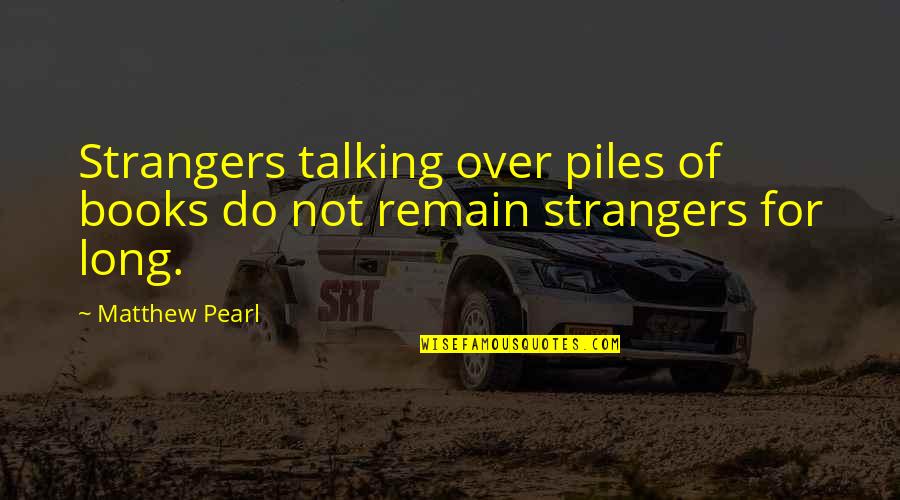 Over Talking Quotes By Matthew Pearl: Strangers talking over piles of books do not