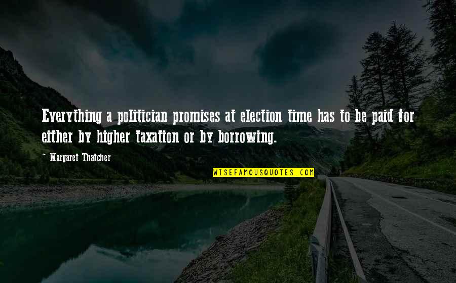 Over Taxation Quotes By Margaret Thatcher: Everything a politician promises at election time has