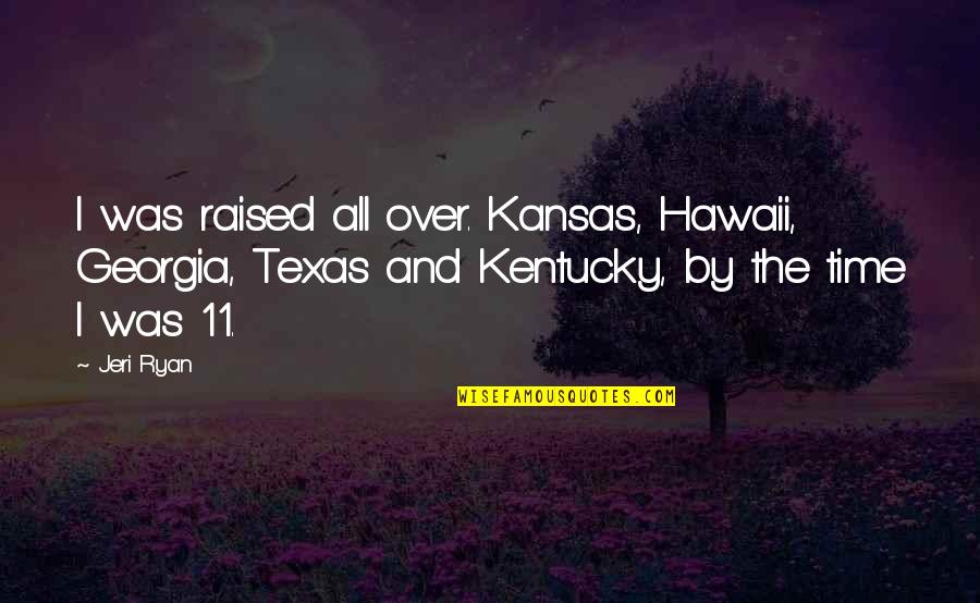 Over Texas Quotes By Jeri Ryan: I was raised all over. Kansas, Hawaii, Georgia, Over Texas Quotes By Jeri Ryan: I was raised all over. Kansas, Hawaii, Georgia,