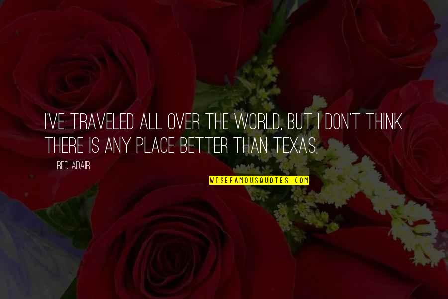 Over Texas Quotes By Red Adair: I've traveled all over the world, but I Over Texas Quotes By Red Adair: I've traveled all over the world, but I