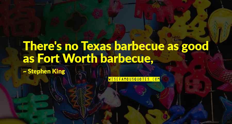 Over Texas Quotes By Stephen King: There's no Texas barbecue as good as Fort Over Texas Quotes By Stephen King: There's no Texas barbecue as good as Fort