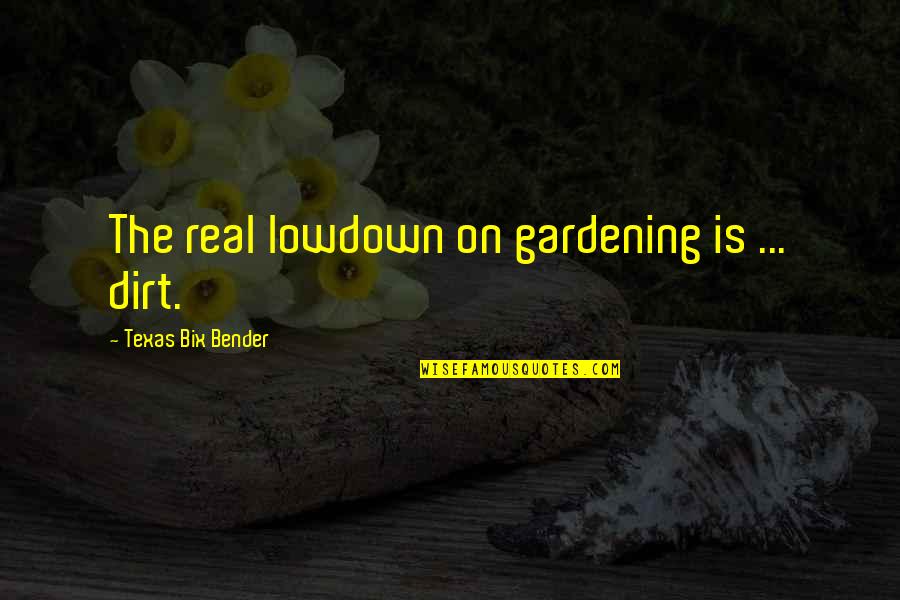 Over Texas Quotes By Texas Bix Bender: The real lowdown on gardening is ... dirt. Over Texas Quotes By Texas Bix Bender: The real lowdown on gardening is ... dirt.
