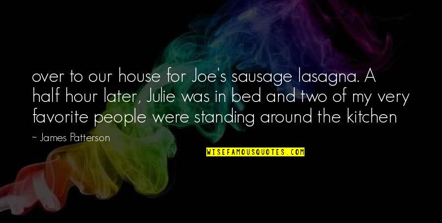 Over The Bed Quotes By James Patterson: over to our house for Joe's sausage lasagna.