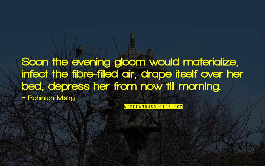 Over The Bed Quotes By Rohinton Mistry: Soon the evening gloom would materialize, infect the