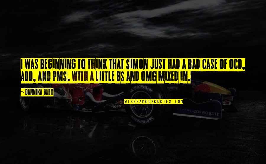 Over The Bs Quotes By Dannika Dark: I was beginning to think that Simon just Over The Bs Quotes By Dannika Dark: I was beginning to think that Simon just
