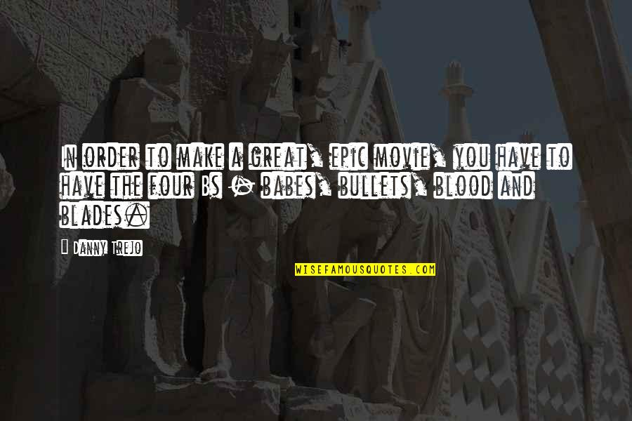 Over The Bs Quotes By Danny Trejo: In order to make a great, epic movie,