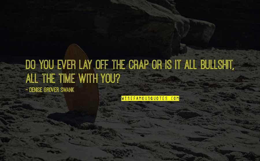 Over The Bs Quotes By Denise Grover Swank: Do you ever lay off the crap or Over The Bs Quotes By Denise Grover Swank: Do you ever lay off the crap or