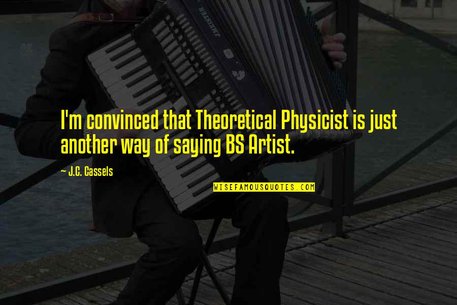 Over The Bs Quotes By J.C. Cassels: I'm convinced that Theoretical Physicist is just another