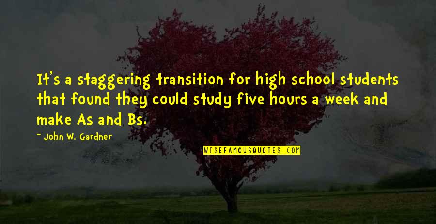 Over The Bs Quotes By John W. Gardner: It's a staggering transition for high school students Over The Bs Quotes By John W. Gardner: It's a staggering transition for high school students