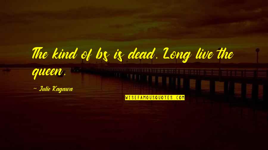 Over The Bs Quotes By Julie Kagawa: The kind of bs is dead. Long live Over The Bs Quotes By Julie Kagawa: The kind of bs is dead. Long live