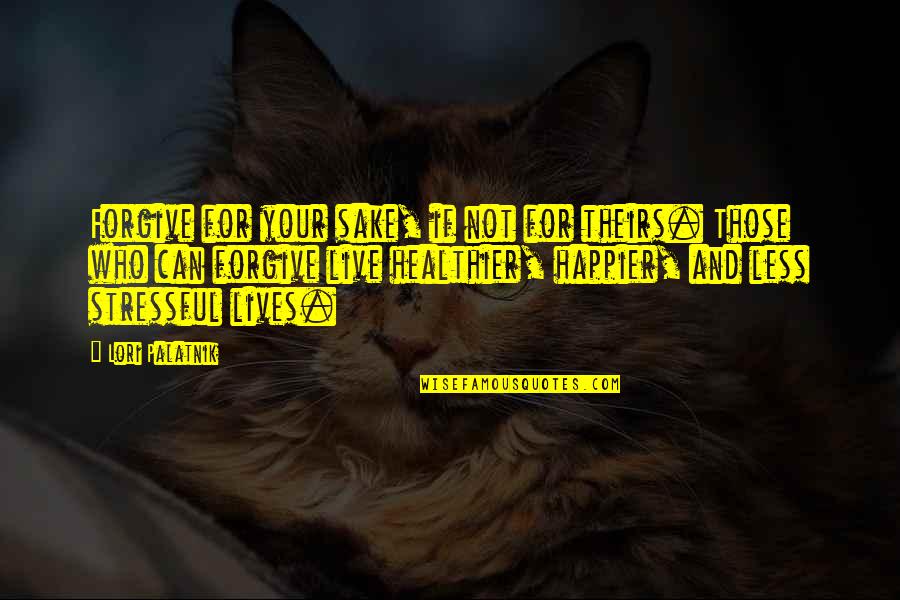 Over The Bs Quotes By Lori Palatnik: Forgive for your sake, if not for theirs. Over The Bs Quotes By Lori Palatnik: Forgive for your sake, if not for theirs.