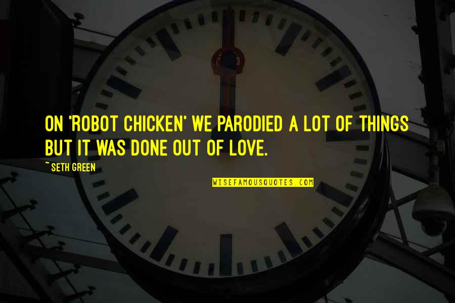 Over The Bs Quotes By Seth Green: On 'Robot Chicken' we parodied a lot of