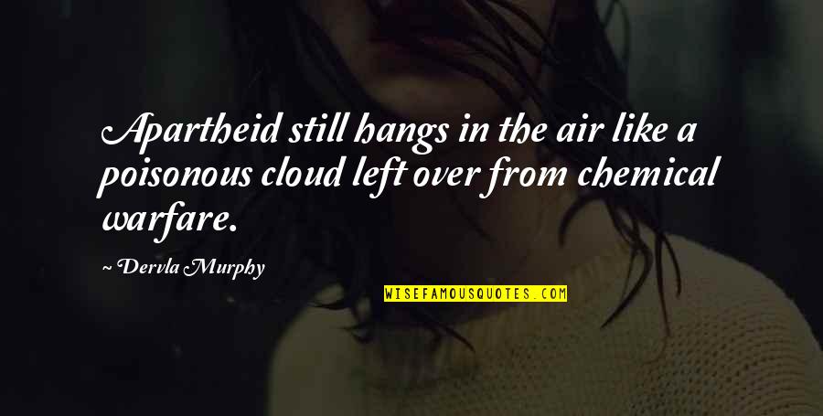Over The Clouds Quotes By Dervla Murphy: Apartheid still hangs in the air like a