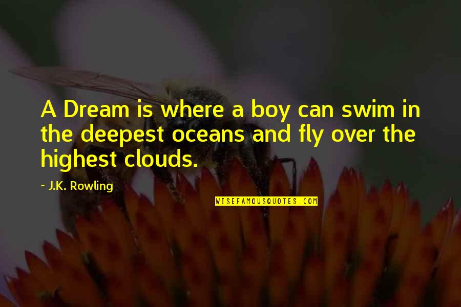 Over The Clouds Quotes By J.K. Rowling: A Dream is where a boy can swim