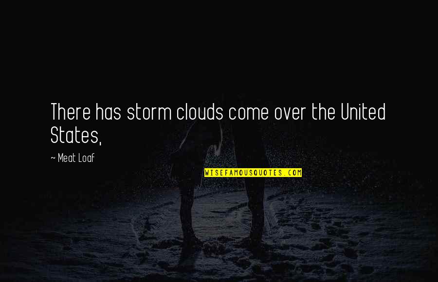 Over The Clouds Quotes By Meat Loaf: There has storm clouds come over the United