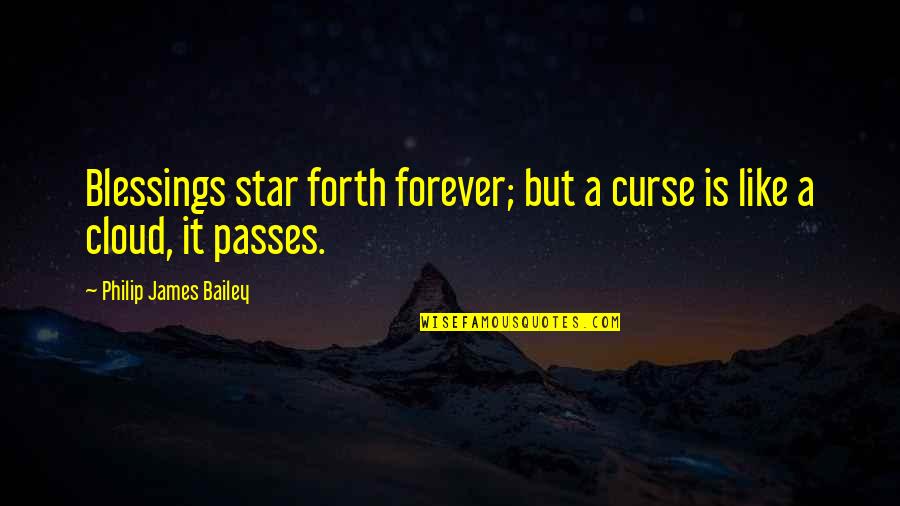 Over The Clouds Quotes By Philip James Bailey: Blessings star forth forever; but a curse is