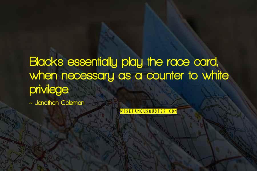 Over The Counter Quotes By Jonathan Coleman: Blacks essentially play the race card, when necessary