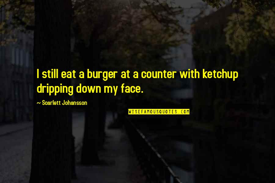 Over The Counter Quotes By Scarlett Johansson: I still eat a burger at a counter