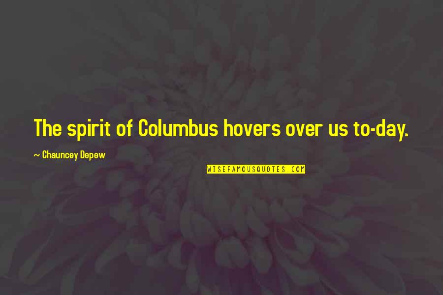 Over The Day Quotes By Chauncey Depew: The spirit of Columbus hovers over us to-day.