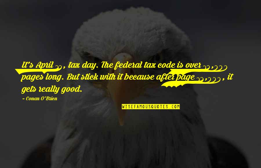 Over The Day Quotes By Conan O'Brien: It's April 15, tax day. The federal tax