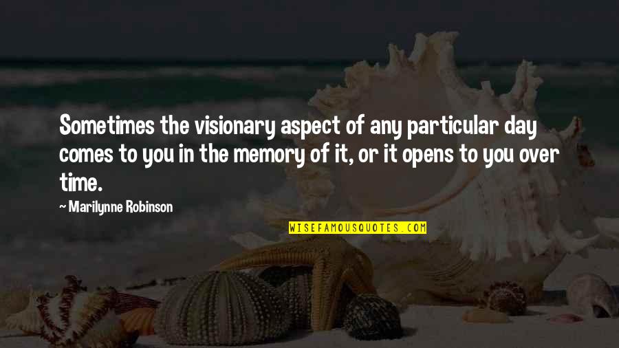 Over The Day Quotes By Marilynne Robinson: Sometimes the visionary aspect of any particular day