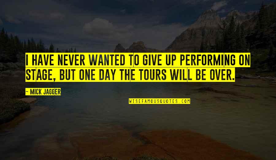 Over The Day Quotes By Mick Jagger: I have never wanted to give up performing