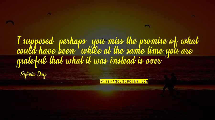 Over The Day Quotes By Sylvia Day: I supposed, perhaps, you miss the promise of