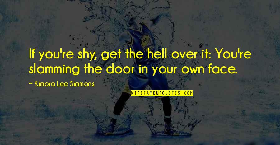 Over The Door Quotes By Kimora Lee Simmons: If you're shy, get the hell over it: