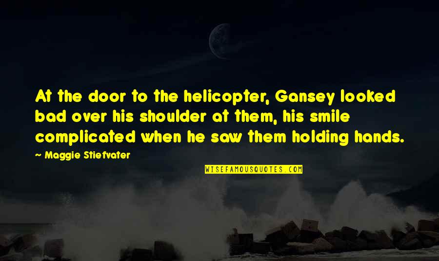 Over The Door Quotes By Maggie Stiefvater: At the door to the helicopter, Gansey looked