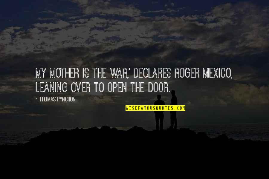 Over The Door Quotes By Thomas Pynchon: My mother is the war,' declares Roger Mexico,