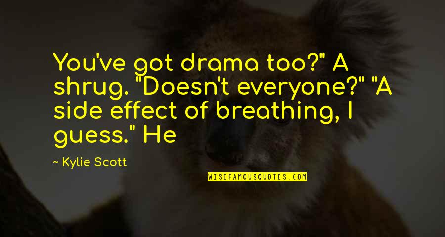 Over The Drama Quotes By Kylie Scott: You've got drama too?" A shrug. "Doesn't everyone?"