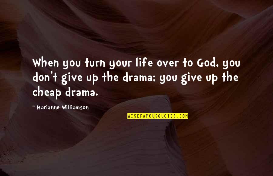 Over The Drama Quotes By Marianne Williamson: When you turn your life over to God,