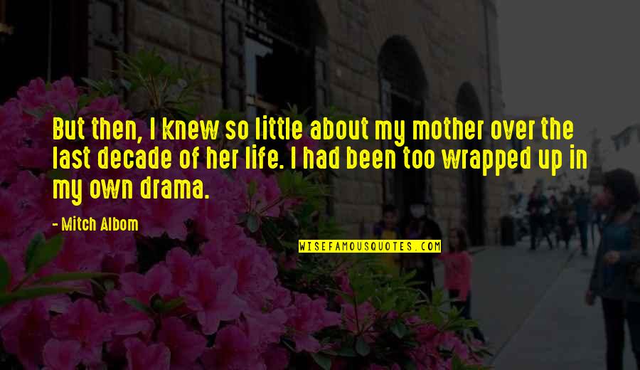 Over The Drama Quotes By Mitch Albom: But then, I knew so little about my
