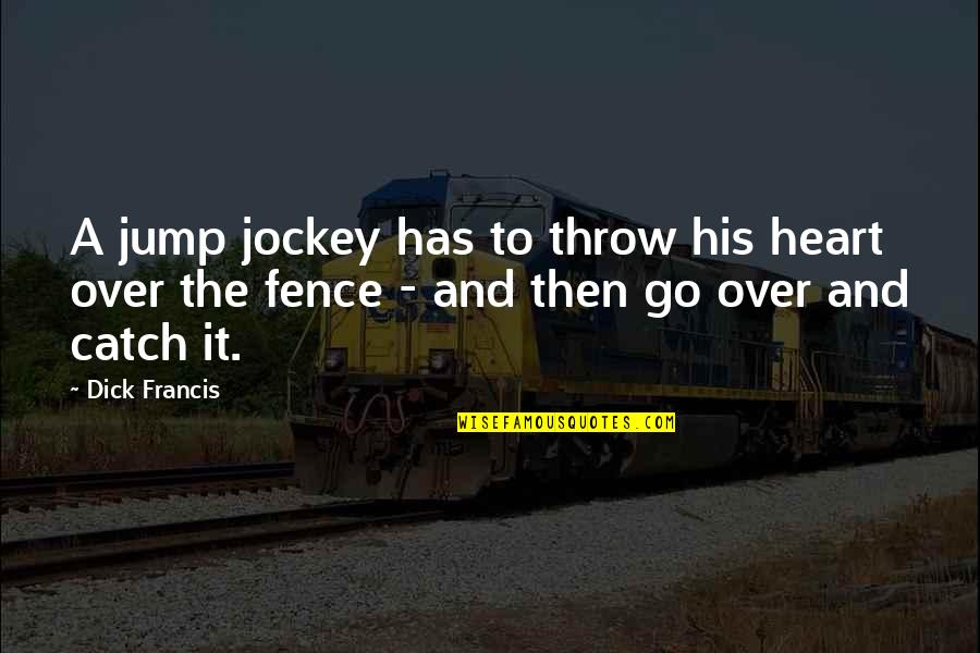Over The Fence Quotes By Dick Francis: A jump jockey has to throw his heart