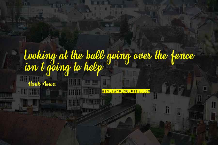 Over The Fence Quotes By Hank Aaron: Looking at the ball going over the fence