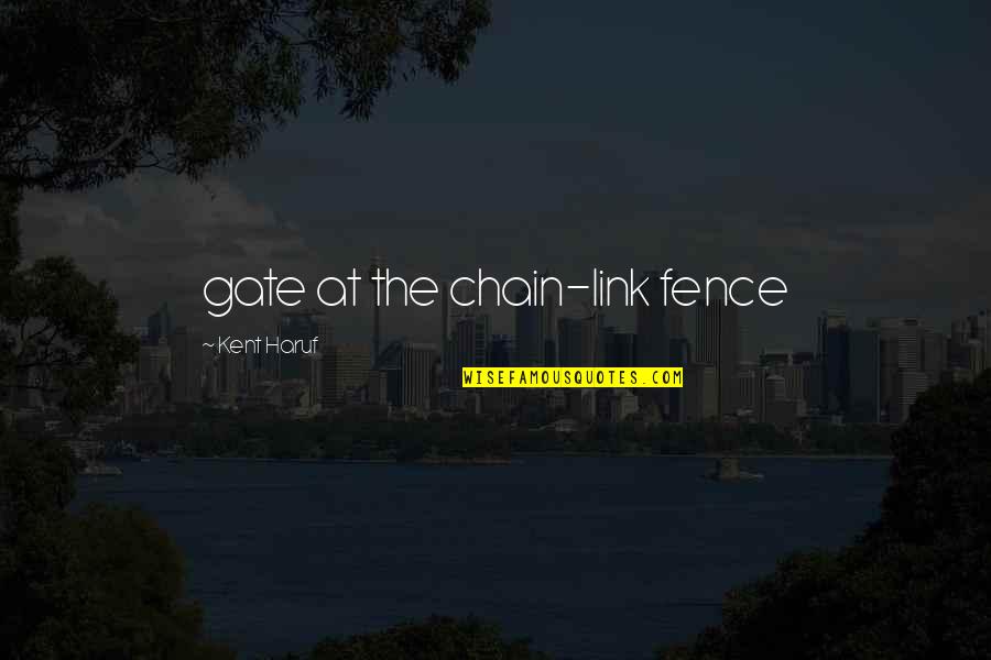 Over The Fence Quotes By Kent Haruf: gate at the chain-link fence Over The Fence Quotes By Kent Haruf: gate at the chain-link fence