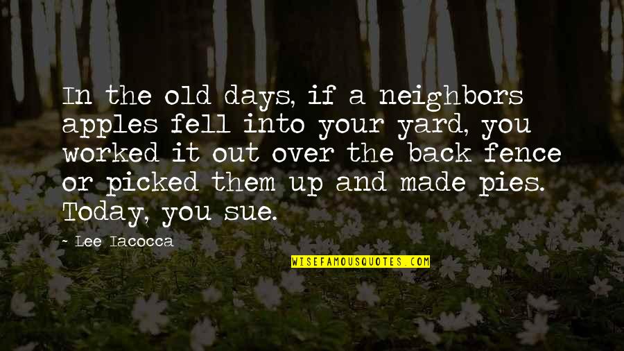 Over The Fence Quotes By Lee Iacocca: In the old days, if a neighbors apples Over The Fence Quotes By Lee Iacocca: In the old days, if a neighbors apples