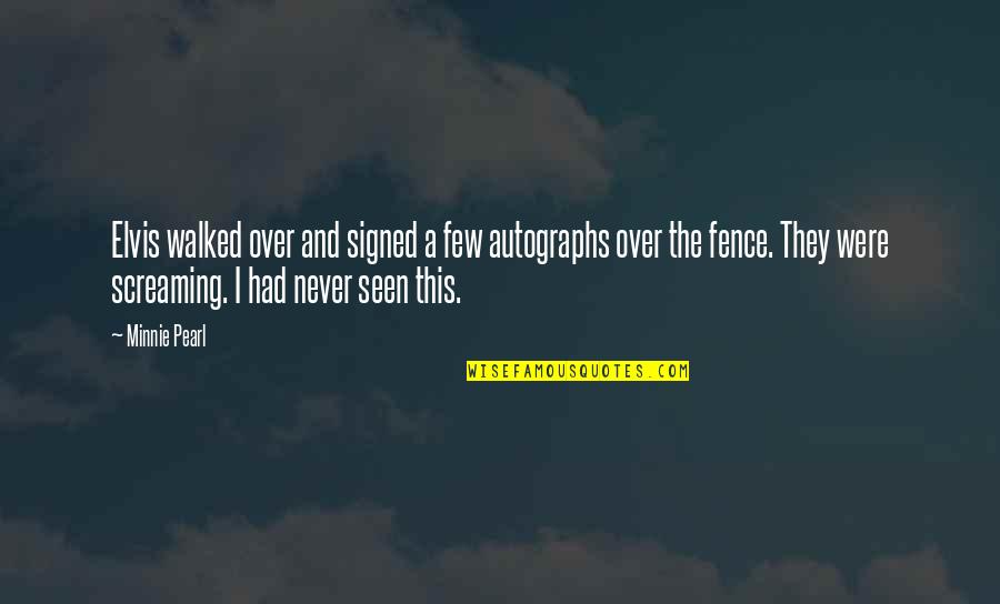 Over The Fence Quotes By Minnie Pearl: Elvis walked over and signed a few autographs Over The Fence Quotes By Minnie Pearl: Elvis walked over and signed a few autographs