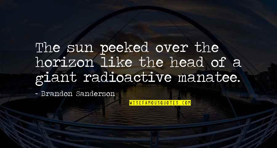 Over The Head Quotes By Brandon Sanderson: The sun peeked over the horizon like the Over The Head Quotes By Brandon Sanderson: The sun peeked over the horizon like the