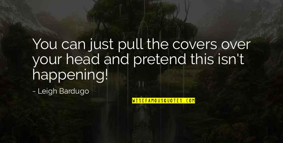 Over The Head Quotes By Leigh Bardugo: You can just pull the covers over your