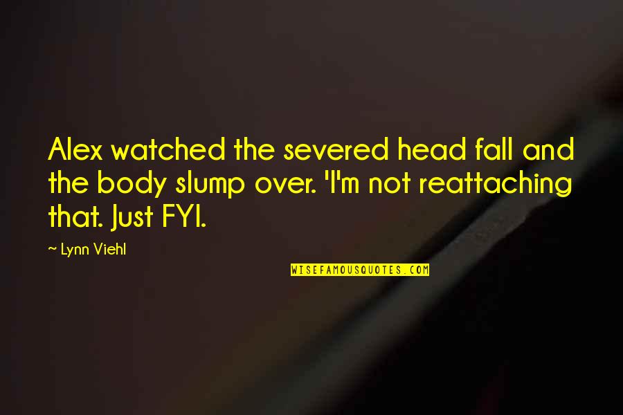 Over The Head Quotes By Lynn Viehl: Alex watched the severed head fall and the Over The Head Quotes By Lynn Viehl: Alex watched the severed head fall and the