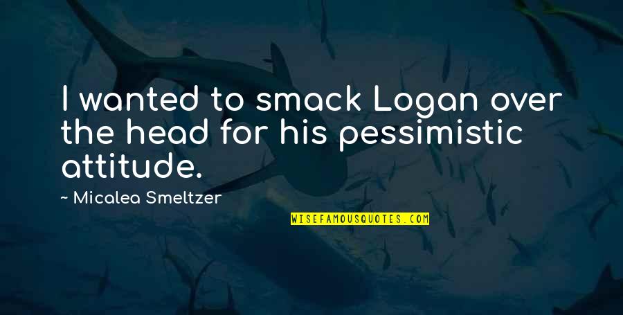 Over The Head Quotes By Micalea Smeltzer: I wanted to smack Logan over the head Over The Head Quotes By Micalea Smeltzer: I wanted to smack Logan over the head