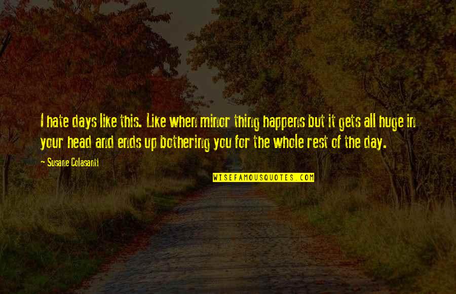 Over The Head Quotes By Susane Colasanti: I hate days like this. Like when minor