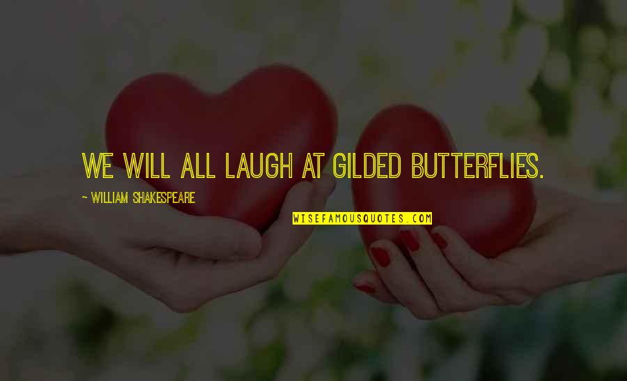 Over The Hedge Gladys Quotes By William Shakespeare: We will all laugh at gilded butterflies.